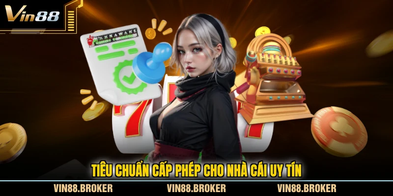 Tiêu chuẩn cấp phép cho nhà cái uy tín