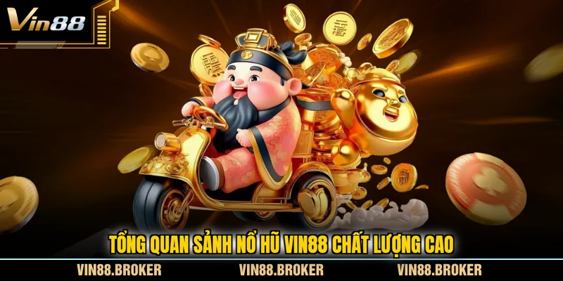 Tổng quan sảnh nổ hũ VIN88 chất lượng cao
